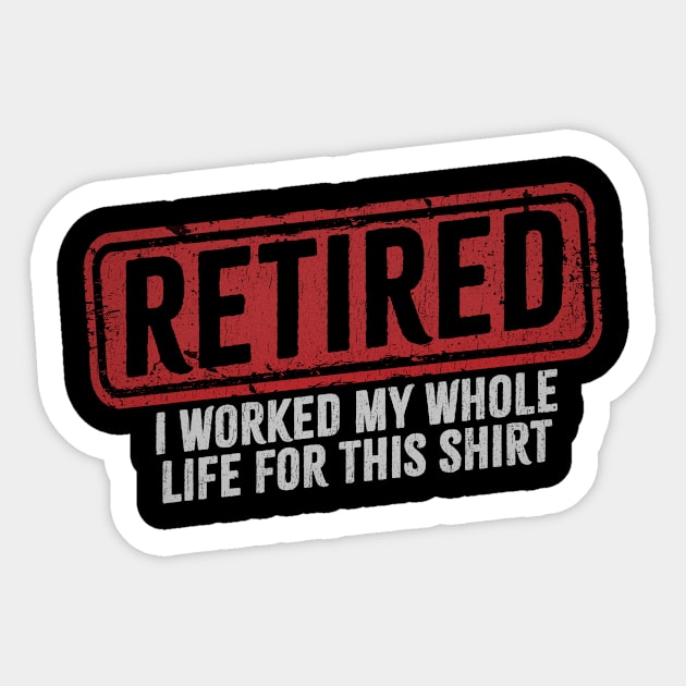 Retired - I Worked My Whole Life for This Shirt Sticker by Bunder Score